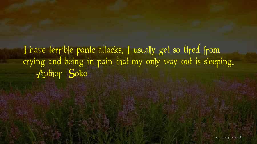 Soko Quotes: I Have Terrible Panic Attacks. I Usually Get So Tired From Crying And Being In Pain That My Only Way