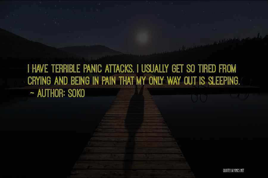 Soko Quotes: I Have Terrible Panic Attacks. I Usually Get So Tired From Crying And Being In Pain That My Only Way