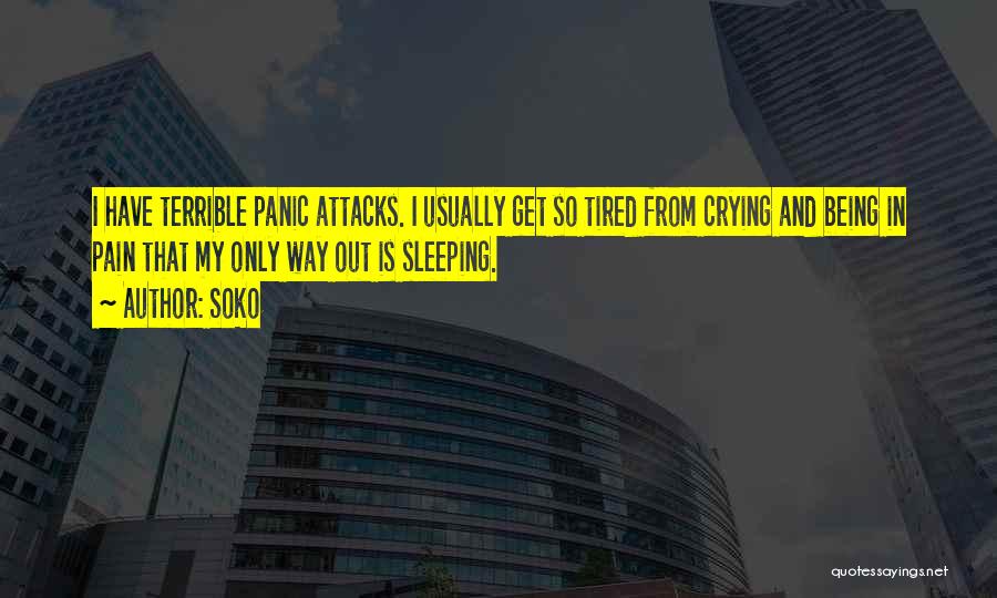 Soko Quotes: I Have Terrible Panic Attacks. I Usually Get So Tired From Crying And Being In Pain That My Only Way