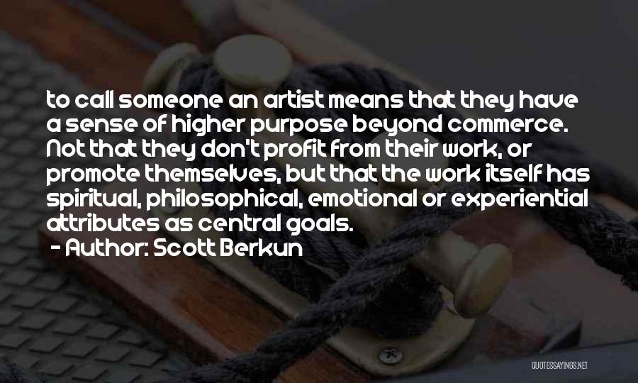 Scott Berkun Quotes: To Call Someone An Artist Means That They Have A Sense Of Higher Purpose Beyond Commerce. Not That They Don't