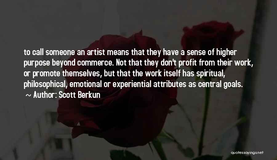 Scott Berkun Quotes: To Call Someone An Artist Means That They Have A Sense Of Higher Purpose Beyond Commerce. Not That They Don't