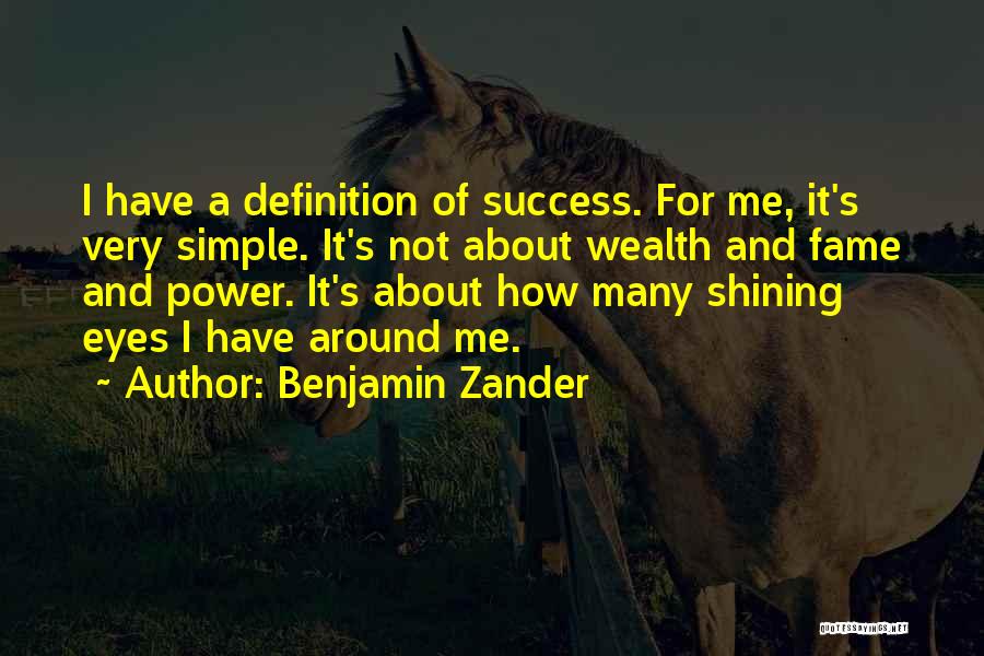 Benjamin Zander Quotes: I Have A Definition Of Success. For Me, It's Very Simple. It's Not About Wealth And Fame And Power. It's