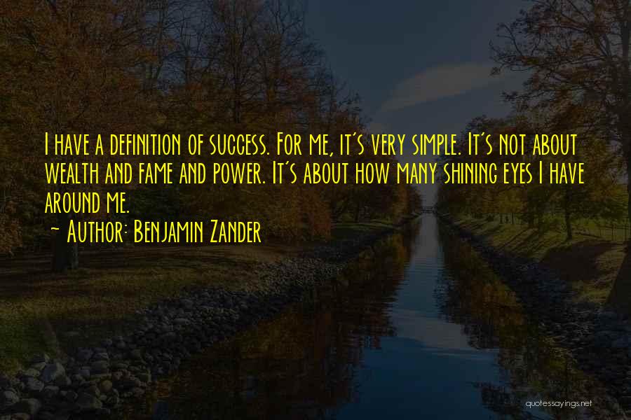 Benjamin Zander Quotes: I Have A Definition Of Success. For Me, It's Very Simple. It's Not About Wealth And Fame And Power. It's