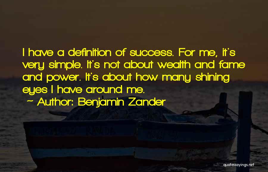 Benjamin Zander Quotes: I Have A Definition Of Success. For Me, It's Very Simple. It's Not About Wealth And Fame And Power. It's
