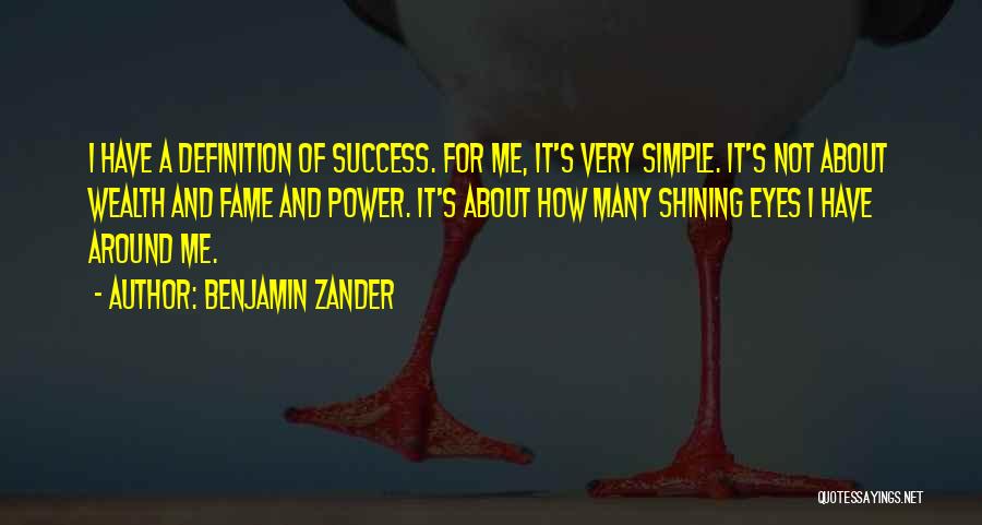 Benjamin Zander Quotes: I Have A Definition Of Success. For Me, It's Very Simple. It's Not About Wealth And Fame And Power. It's