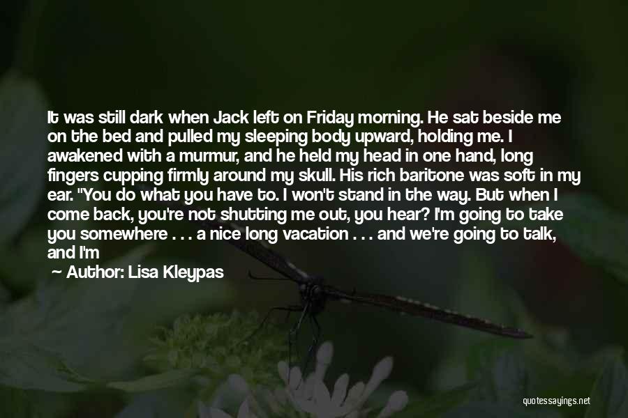 Lisa Kleypas Quotes: It Was Still Dark When Jack Left On Friday Morning. He Sat Beside Me On The Bed And Pulled My