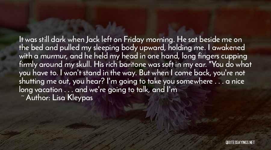 Lisa Kleypas Quotes: It Was Still Dark When Jack Left On Friday Morning. He Sat Beside Me On The Bed And Pulled My