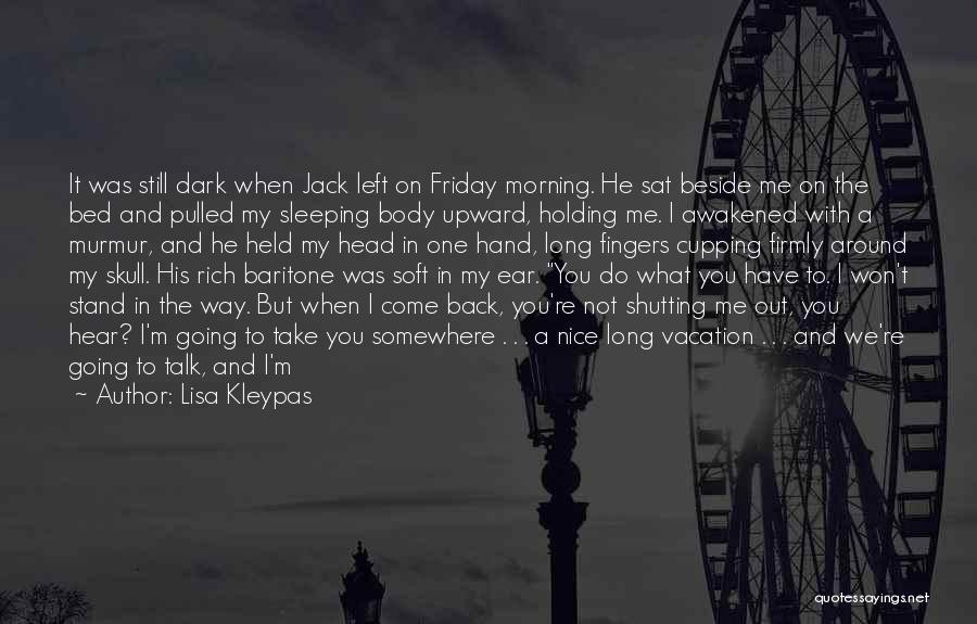 Lisa Kleypas Quotes: It Was Still Dark When Jack Left On Friday Morning. He Sat Beside Me On The Bed And Pulled My