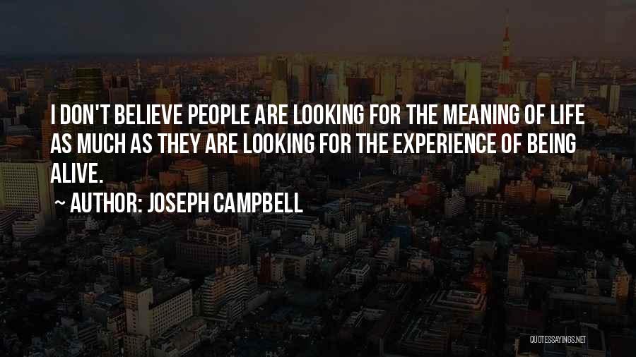 Joseph Campbell Quotes: I Don't Believe People Are Looking For The Meaning Of Life As Much As They Are Looking For The Experience