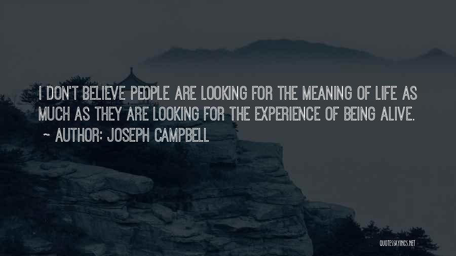 Joseph Campbell Quotes: I Don't Believe People Are Looking For The Meaning Of Life As Much As They Are Looking For The Experience