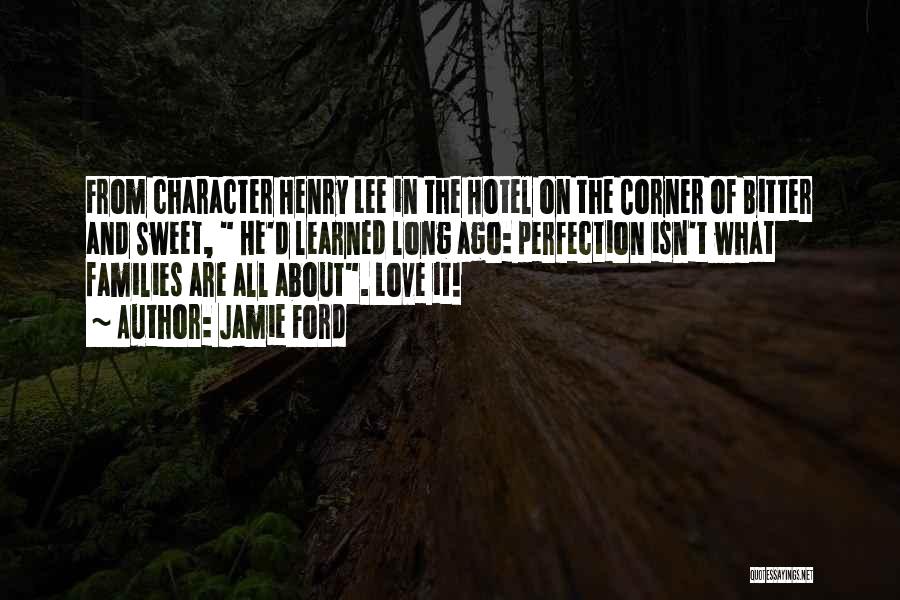 Jamie Ford Quotes: From Character Henry Lee In The Hotel On The Corner Of Bitter And Sweet, He'd Learned Long Ago: Perfection Isn't