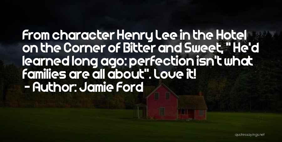 Jamie Ford Quotes: From Character Henry Lee In The Hotel On The Corner Of Bitter And Sweet, He'd Learned Long Ago: Perfection Isn't