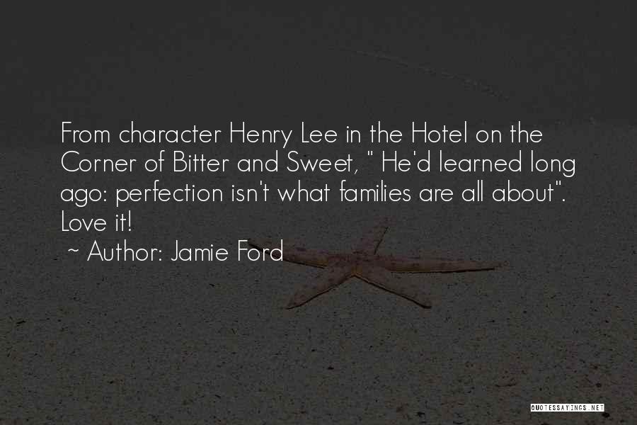 Jamie Ford Quotes: From Character Henry Lee In The Hotel On The Corner Of Bitter And Sweet, He'd Learned Long Ago: Perfection Isn't