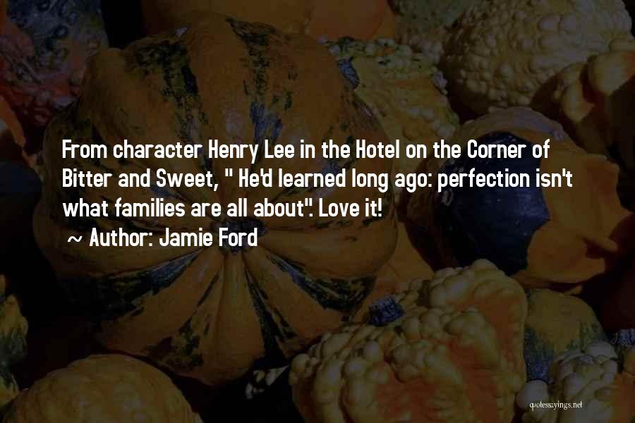 Jamie Ford Quotes: From Character Henry Lee In The Hotel On The Corner Of Bitter And Sweet, He'd Learned Long Ago: Perfection Isn't