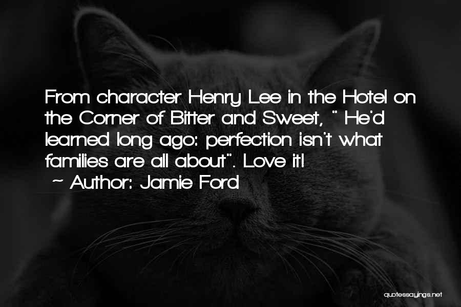 Jamie Ford Quotes: From Character Henry Lee In The Hotel On The Corner Of Bitter And Sweet, He'd Learned Long Ago: Perfection Isn't