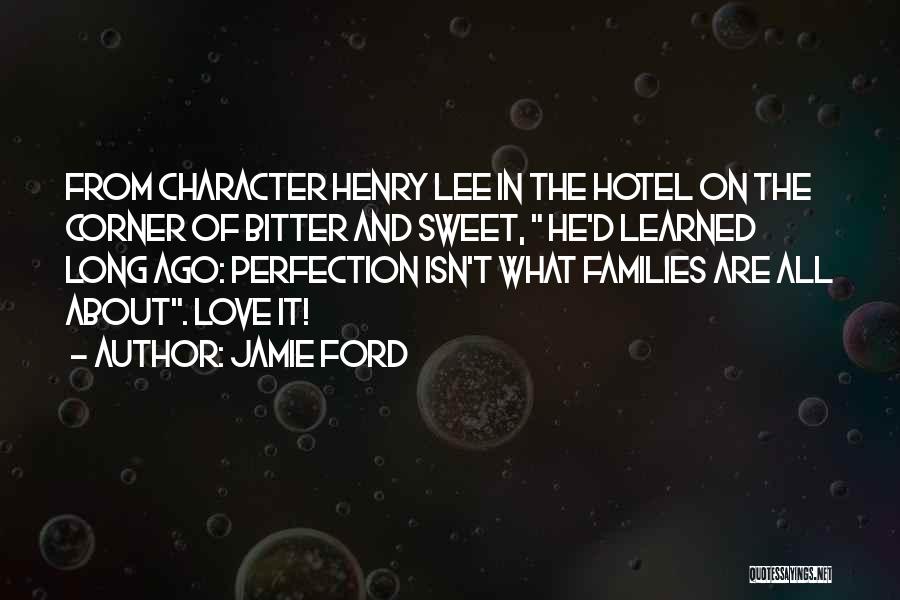 Jamie Ford Quotes: From Character Henry Lee In The Hotel On The Corner Of Bitter And Sweet, He'd Learned Long Ago: Perfection Isn't