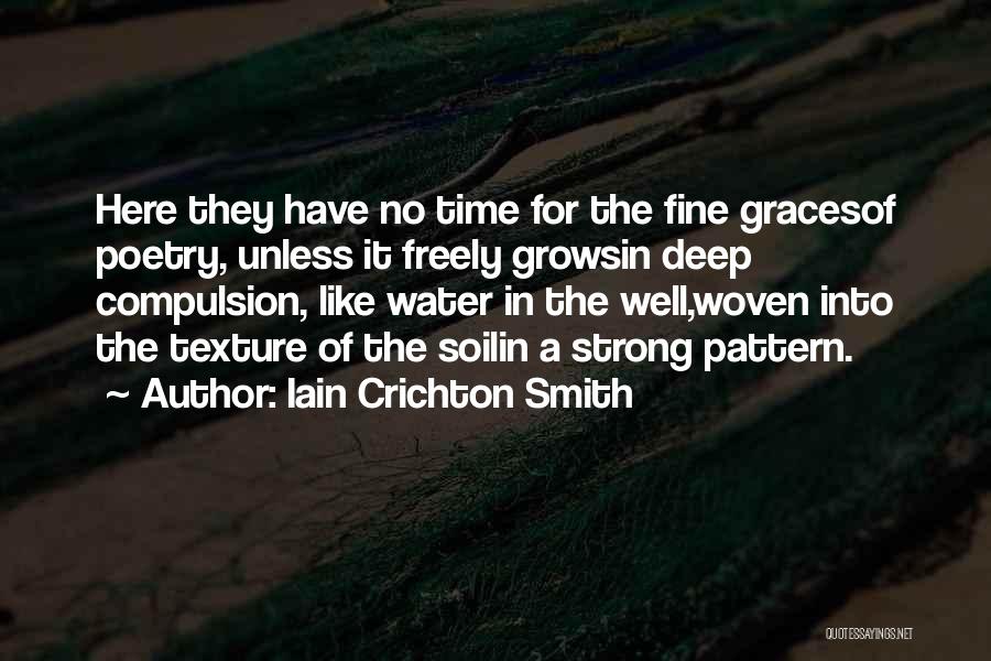 Iain Crichton Smith Quotes: Here They Have No Time For The Fine Gracesof Poetry, Unless It Freely Growsin Deep Compulsion, Like Water In The