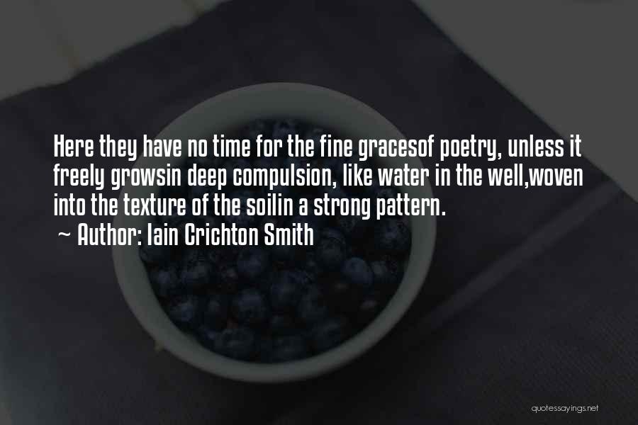 Iain Crichton Smith Quotes: Here They Have No Time For The Fine Gracesof Poetry, Unless It Freely Growsin Deep Compulsion, Like Water In The