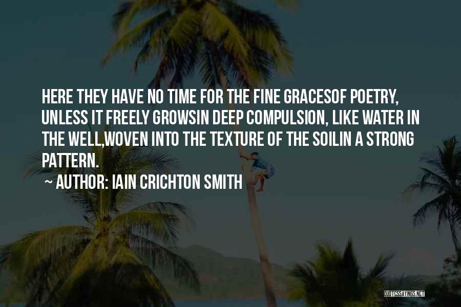 Iain Crichton Smith Quotes: Here They Have No Time For The Fine Gracesof Poetry, Unless It Freely Growsin Deep Compulsion, Like Water In The