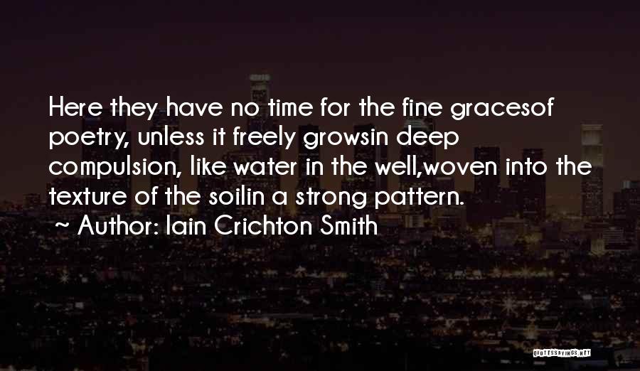 Iain Crichton Smith Quotes: Here They Have No Time For The Fine Gracesof Poetry, Unless It Freely Growsin Deep Compulsion, Like Water In The