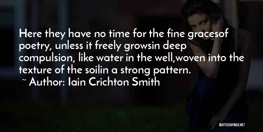 Iain Crichton Smith Quotes: Here They Have No Time For The Fine Gracesof Poetry, Unless It Freely Growsin Deep Compulsion, Like Water In The