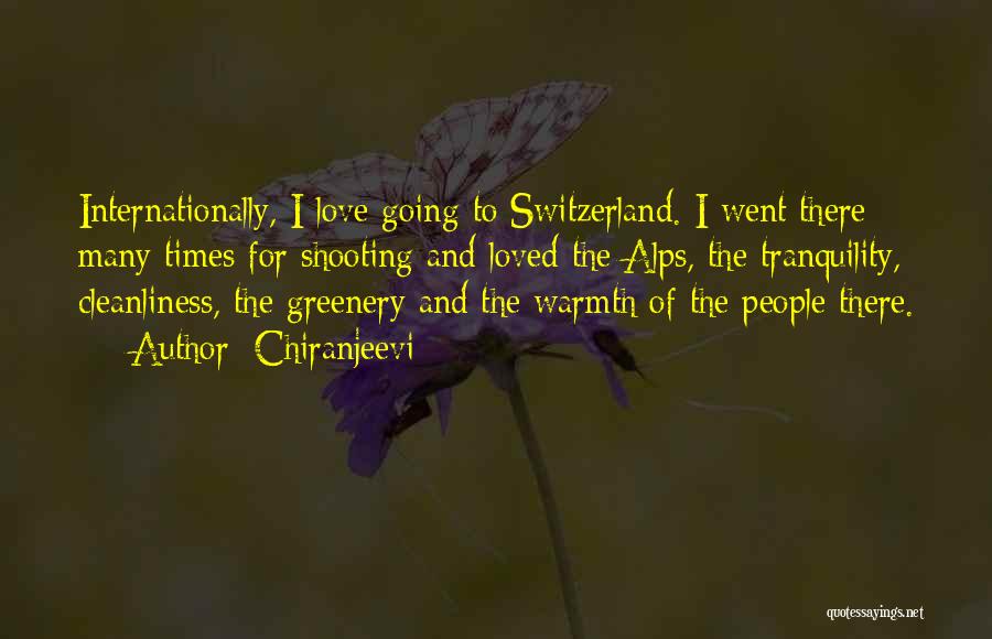 Chiranjeevi Quotes: Internationally, I Love Going To Switzerland. I Went There Many Times For Shooting And Loved The Alps, The Tranquility, Cleanliness,