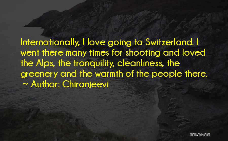 Chiranjeevi Quotes: Internationally, I Love Going To Switzerland. I Went There Many Times For Shooting And Loved The Alps, The Tranquility, Cleanliness,