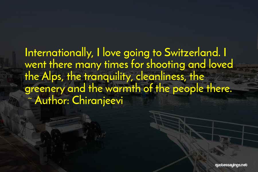 Chiranjeevi Quotes: Internationally, I Love Going To Switzerland. I Went There Many Times For Shooting And Loved The Alps, The Tranquility, Cleanliness,