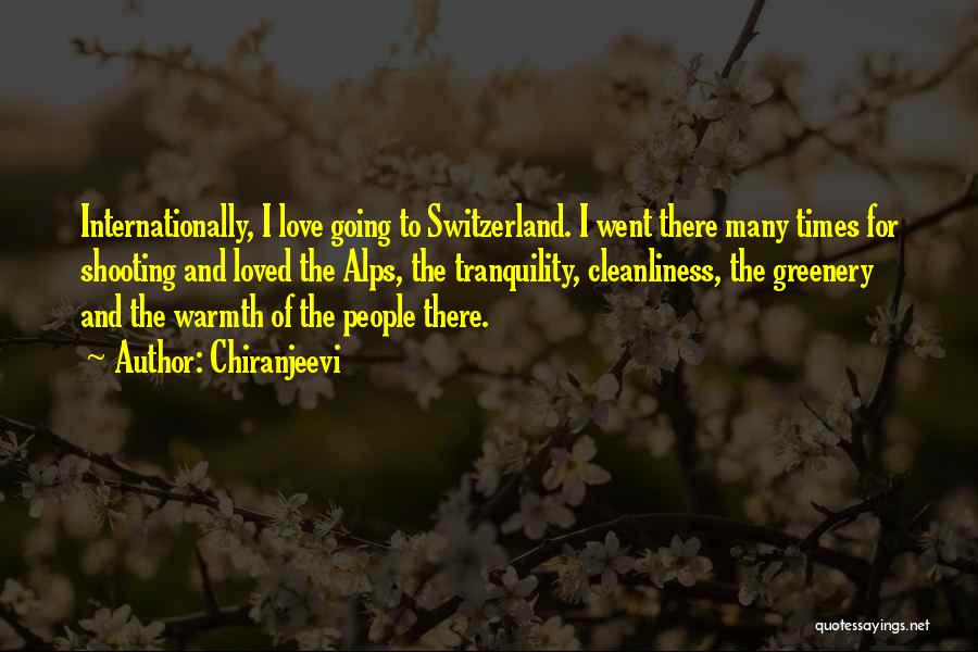 Chiranjeevi Quotes: Internationally, I Love Going To Switzerland. I Went There Many Times For Shooting And Loved The Alps, The Tranquility, Cleanliness,