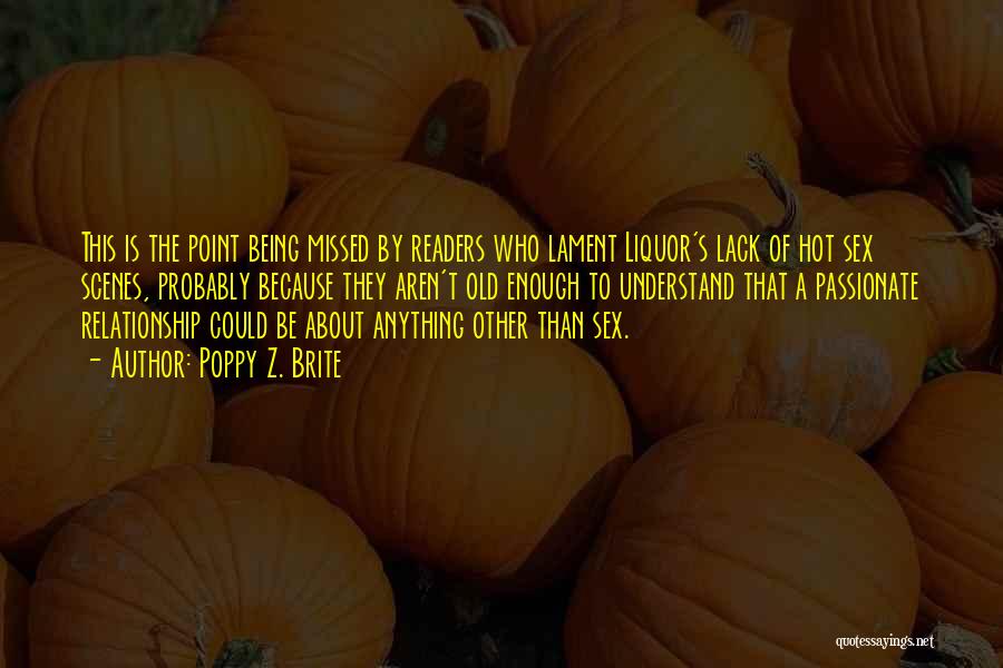 Poppy Z. Brite Quotes: This Is The Point Being Missed By Readers Who Lament Liquor's Lack Of Hot Sex Scenes, Probably Because They Aren't