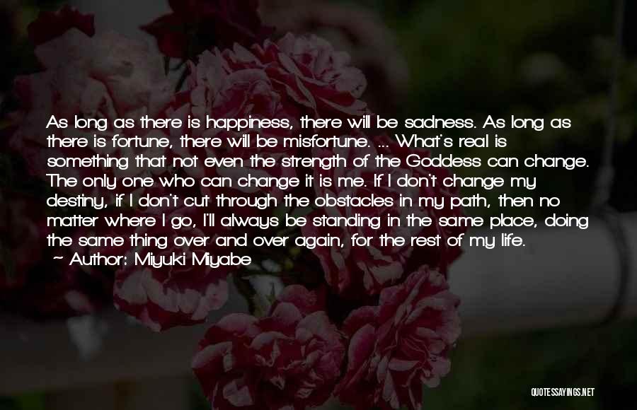 Miyuki Miyabe Quotes: As Long As There Is Happiness, There Will Be Sadness. As Long As There Is Fortune, There Will Be Misfortune.