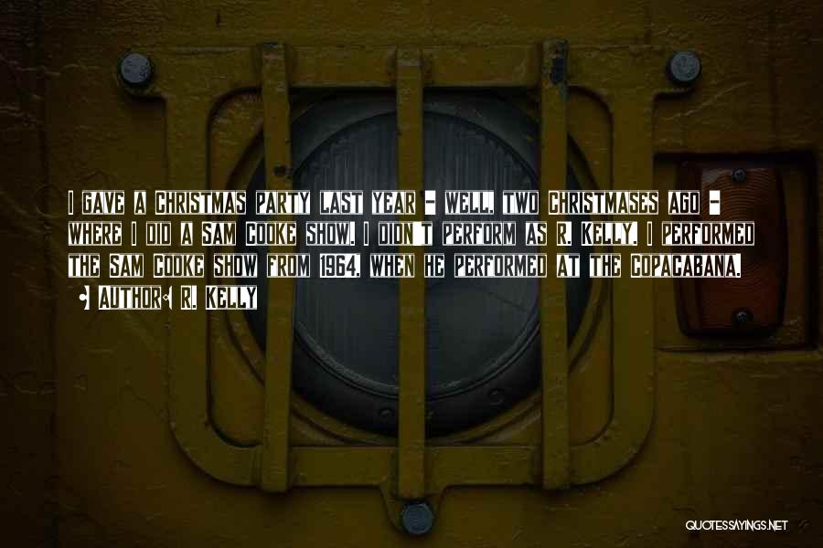 R. Kelly Quotes: I Gave A Christmas Party Last Year - Well, Two Christmases Ago - Where I Did A Sam Cooke Show.