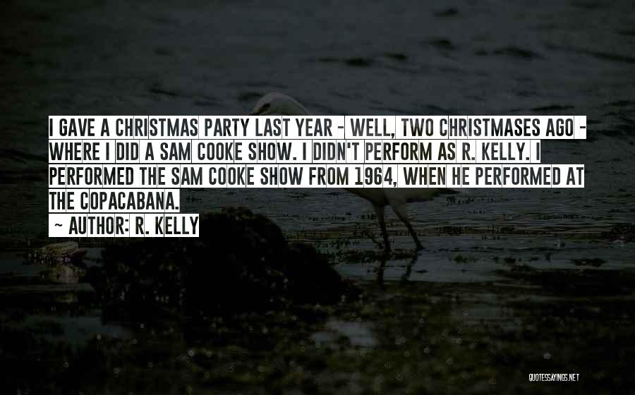 R. Kelly Quotes: I Gave A Christmas Party Last Year - Well, Two Christmases Ago - Where I Did A Sam Cooke Show.