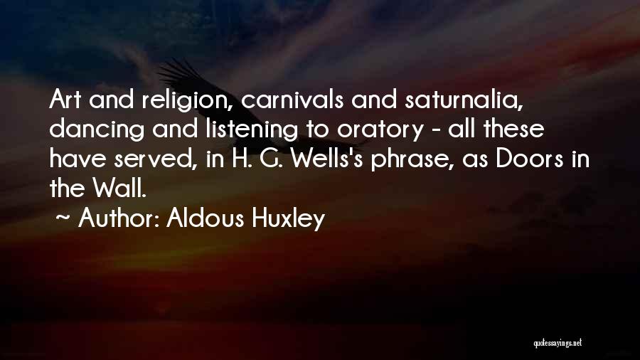 Aldous Huxley Quotes: Art And Religion, Carnivals And Saturnalia, Dancing And Listening To Oratory - All These Have Served, In H. G. Wells's
