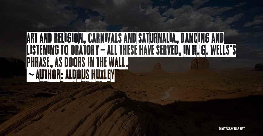 Aldous Huxley Quotes: Art And Religion, Carnivals And Saturnalia, Dancing And Listening To Oratory - All These Have Served, In H. G. Wells's