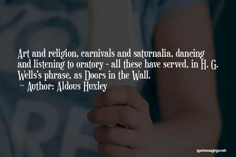 Aldous Huxley Quotes: Art And Religion, Carnivals And Saturnalia, Dancing And Listening To Oratory - All These Have Served, In H. G. Wells's
