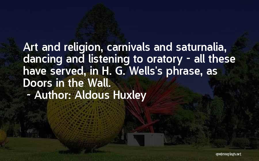 Aldous Huxley Quotes: Art And Religion, Carnivals And Saturnalia, Dancing And Listening To Oratory - All These Have Served, In H. G. Wells's