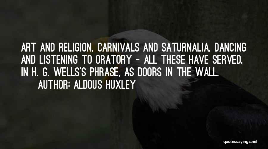 Aldous Huxley Quotes: Art And Religion, Carnivals And Saturnalia, Dancing And Listening To Oratory - All These Have Served, In H. G. Wells's