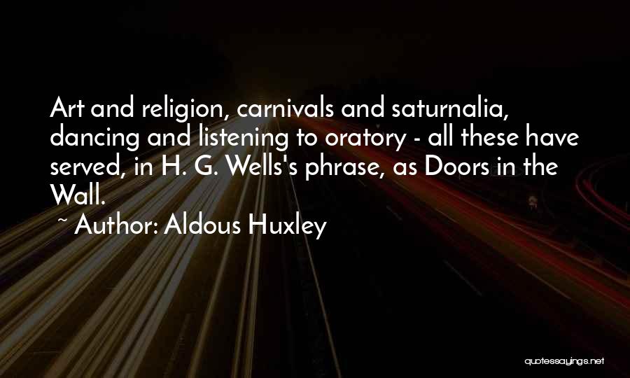 Aldous Huxley Quotes: Art And Religion, Carnivals And Saturnalia, Dancing And Listening To Oratory - All These Have Served, In H. G. Wells's