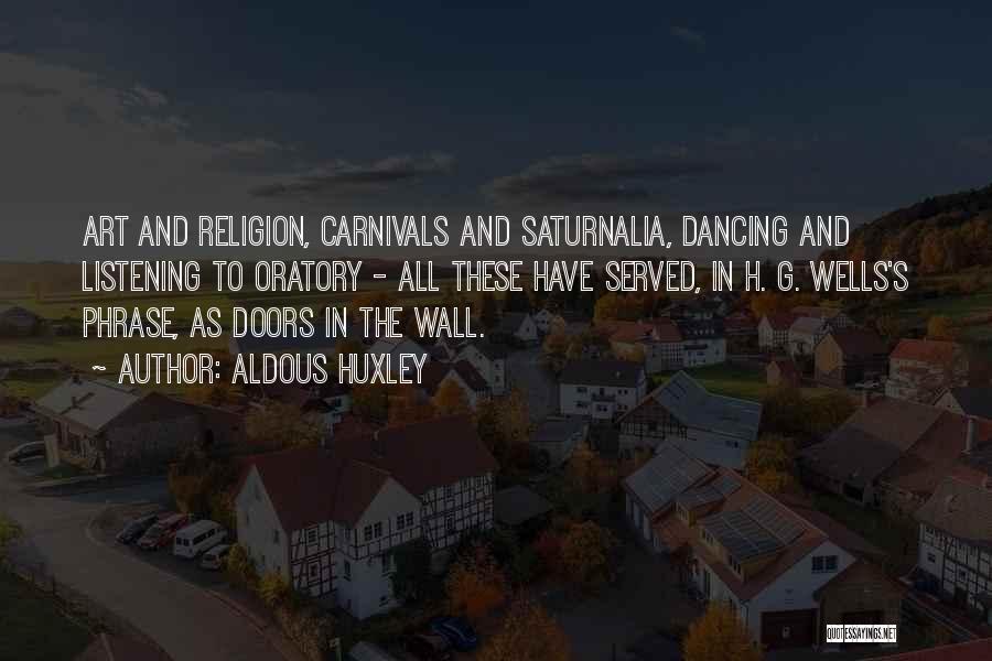 Aldous Huxley Quotes: Art And Religion, Carnivals And Saturnalia, Dancing And Listening To Oratory - All These Have Served, In H. G. Wells's