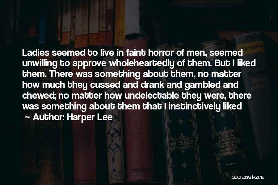 Harper Lee Quotes: Ladies Seemed To Live In Faint Horror Of Men, Seemed Unwilling To Approve Wholeheartedly Of Them. But I Liked Them.