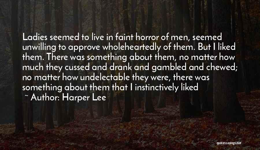 Harper Lee Quotes: Ladies Seemed To Live In Faint Horror Of Men, Seemed Unwilling To Approve Wholeheartedly Of Them. But I Liked Them.