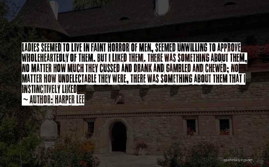 Harper Lee Quotes: Ladies Seemed To Live In Faint Horror Of Men, Seemed Unwilling To Approve Wholeheartedly Of Them. But I Liked Them.