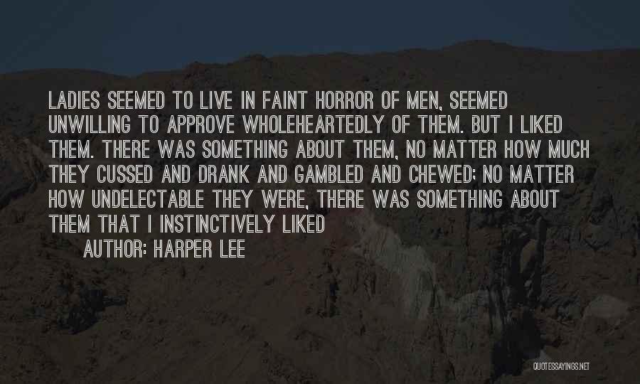 Harper Lee Quotes: Ladies Seemed To Live In Faint Horror Of Men, Seemed Unwilling To Approve Wholeheartedly Of Them. But I Liked Them.