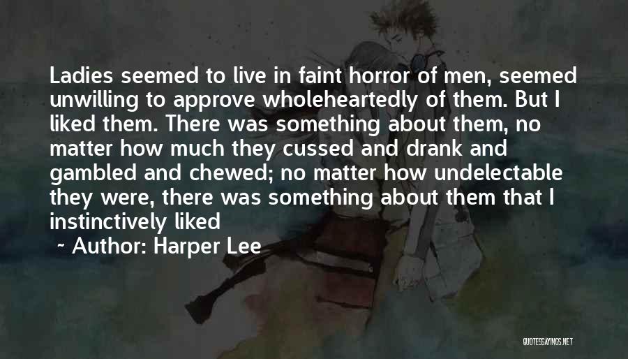 Harper Lee Quotes: Ladies Seemed To Live In Faint Horror Of Men, Seemed Unwilling To Approve Wholeheartedly Of Them. But I Liked Them.