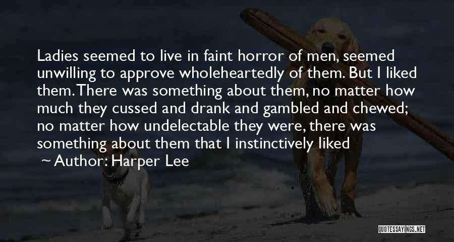 Harper Lee Quotes: Ladies Seemed To Live In Faint Horror Of Men, Seemed Unwilling To Approve Wholeheartedly Of Them. But I Liked Them.