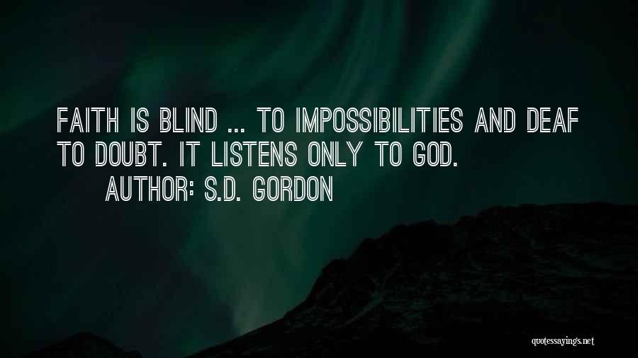 S.D. Gordon Quotes: Faith Is Blind ... To Impossibilities And Deaf To Doubt. It Listens Only To God.