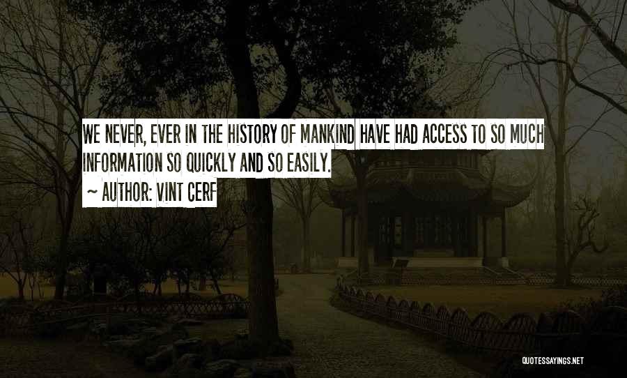 Vint Cerf Quotes: We Never, Ever In The History Of Mankind Have Had Access To So Much Information So Quickly And So Easily.