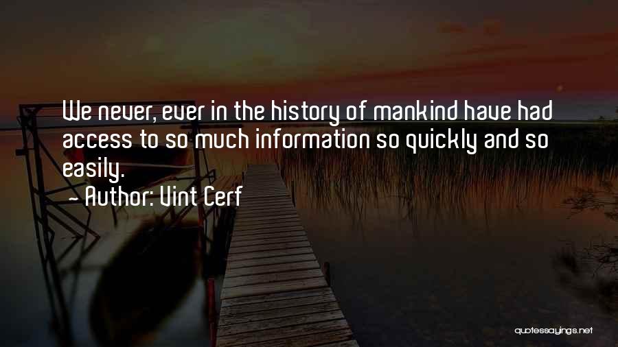 Vint Cerf Quotes: We Never, Ever In The History Of Mankind Have Had Access To So Much Information So Quickly And So Easily.