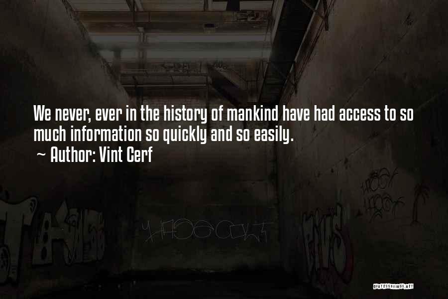 Vint Cerf Quotes: We Never, Ever In The History Of Mankind Have Had Access To So Much Information So Quickly And So Easily.